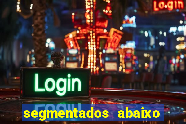 segmentados abaixo do normal